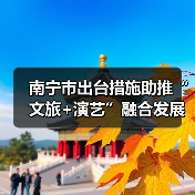 南宁市出台措施助推“文旅+演艺”融合发展（图2）