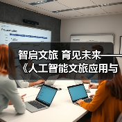 智启文旅 育见未来——《人工智能文旅应用与智能体开发》的时代价值(图2) 智启文旅 育见未来——《人工智能文旅应用与智能体开发》的时代价值(图2)