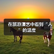 在旅游演艺中看到“人”的温度(图4) 在旅游演艺中看到“人”的温度(图4)