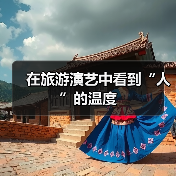 在旅游演艺中看到“人”的温度(图1) 在旅游演艺中看到“人”的温度(图1)
