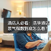 酒店人必看:浩华酒店景气指数到底怎么看?(图1) 酒店人必看:浩华酒店景气指数到底怎么看?(图1)
