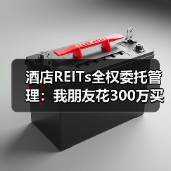 酒店REITs全权委托管理:我朋友花300万买的三个教训(图3) 酒店REITs全权委托管理:我朋友花300万买的三个教训(图3)