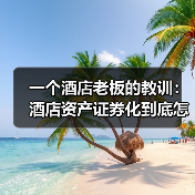 一个酒店老板的教训:酒店资产证券化到底怎么玩?(图1) 一个酒店老板的教训:酒店资产证券化到底怎么玩?(图1)