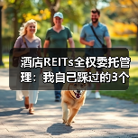 酒店REITs全权委托管理:我自己踩过的3个坑(图2) 酒店REITs全权委托管理:我自己踩过的3个坑(图2)