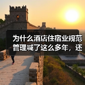 为什么酒店住宿业规范管理喊了这么多年,还是乱象丛生?(图1) 为什么酒店住宿业规范管理喊了这么多年,还是乱象丛生?(图1)