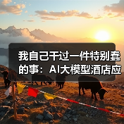 我自己干过一件特别蠢的事:AI大模型酒店应用(图4) 我自己干过一件特别蠢的事:AI大模型酒店应用(图4)