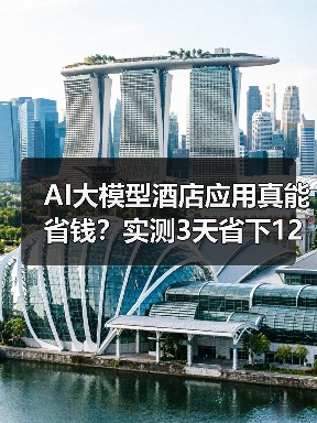 AI大模型酒店应用真能省钱?实测3天省下1200块(图4) AI大模型酒店应用真能省钱?实测3天省下1200块(图4)