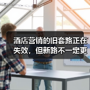酒店营销的旧套路正在失效，但新路不一定更好（图1）