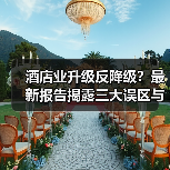 酒店业升级反降级?最新报告揭露三大误区与真香发现(图4) 酒店业升级反降级?最新报告揭露三大误区与真香发现(图4)