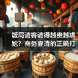 饭局请客请得越贵越尴尬?商务宴请的正确打开方式(图4) 饭局请客请得越贵越尴尬?商务宴请的正确打开方式(图4)