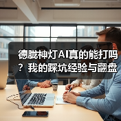 德胧神灯AI真的能打吗?我的踩坑经验与翻盘策略(图3) 德胧神灯AI真的能打吗?我的踩坑经验与翻盘策略(图3)
