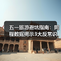 五一旅游避坑指南:同程数据揭示3大反常识 冷门路线真能避开人潮?(图2) 五一旅游避坑指南:同程数据揭示3大反常识 冷门路线真能避开人潮?(图2)