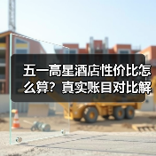 五一高星酒店性价比怎么算？真实账目对比解析（图1）