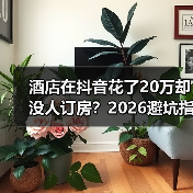 酒店在抖音花了20万却没人订房？2026避坑指南（图4）