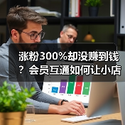涨粉300%却没赚到钱？会员互通如何让小店逆袭（图3）
