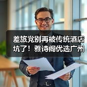 差旅党别再被传统酒店坑了!雅诗阁优选广州落地解决真痛点(图1) 差旅党别再被传统酒店坑了!雅诗阁优选广州落地解决真痛点(图1)