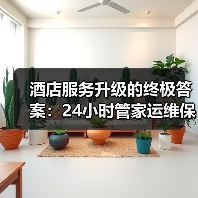 酒店服务升级的终极答案:24小时管家运维保障一体化作业如何实现落地顺畅?(图2) 酒店服务升级的终极答案:24小时管家运维保障一体化作业如何实现落地顺畅?(图2)