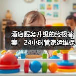 酒店服务升级的终极答案:24小时管家运维保障一体化作业如何实现落地顺畅?(图4) 酒店服务升级的终极答案:24小时管家运维保障一体化作业如何实现落地顺畅?(图4)