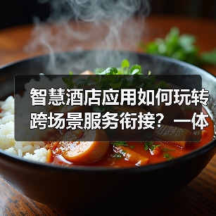 智慧酒店应用如何玩转跨场景服务衔接?一体化作业让效率提升200%(图3) 智慧酒店应用如何玩转跨场景服务衔接?一体化作业让效率提升200%(图3)