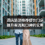 酒店旅游推荐餐饮门店提升客流和口碑的实用策略(图4) 酒店旅游推荐餐饮门店提升客流和口碑的实用策略(图4)